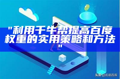 "利用千牛帮提高百度权重的实用策略和方法"