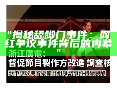 "揭秘舔脚门事件：网红争议事件背后的内幕"