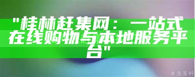 "桂林赶集网：一站式在线购物与本地服务平台"