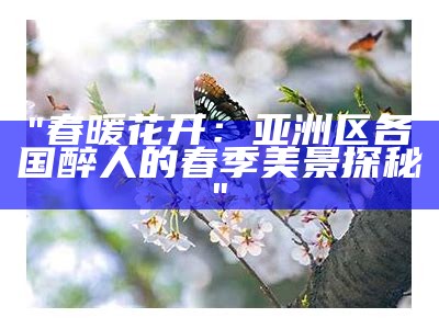 "春暖花开：亚洲区各国醉人的春季美景探秘"