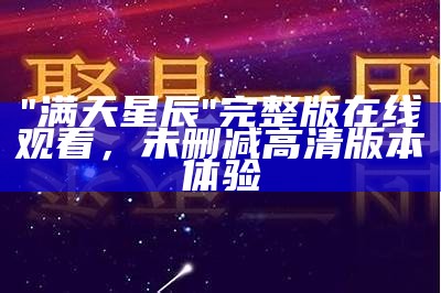 "满天星辰"完整版在线观看，未删减高清版本体验