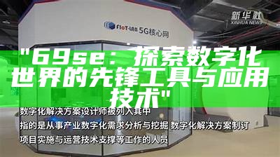 "69se：探索数字化世界的先锋工具与应用技术"