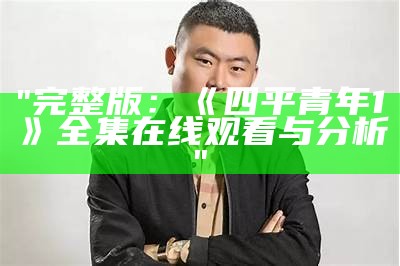 "完整版：《四平青年1》全集在线观看与分析"