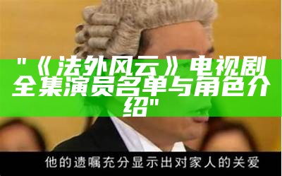 "《法外风云》电视剧全集演员名单与角色介绍"