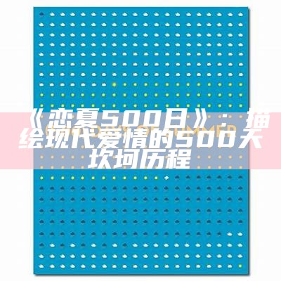 《恋夏500日》：描绘现代爱情的500天坎坷历程