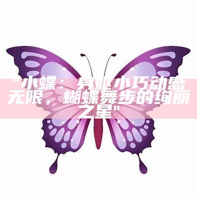 "小蝶：身躯小巧动感无限，蝴蝶舞步的绚丽之星"