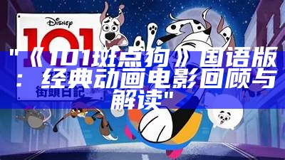 "《101斑点狗》国语版：经典动画电影回顾与解读"