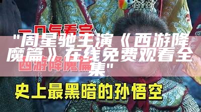 "周星驰主演《西游降魔篇》在线免费观看全集"