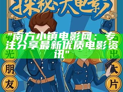 "南方小镇电影网：专注分享最新优质电影资讯"