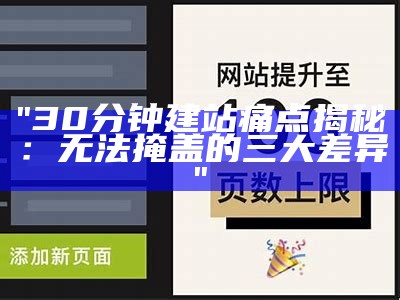 "30分钟建站痛点揭秘：无法掩盖的三大差异"