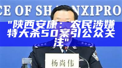 "陕西安康：农民涉嫌特大杀50案引公众关注"