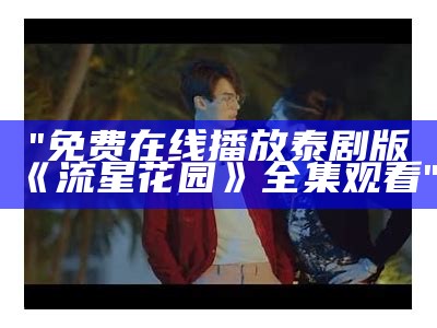 "免费在线播放泰剧版《流星花园》全集观看"