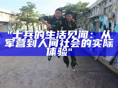 "士兵的生活见闻：从军营到人间社会的实际体验"