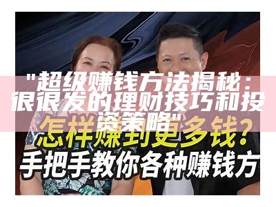 "超级赚钱方法揭秘：很很发的理财技巧和投资策略"