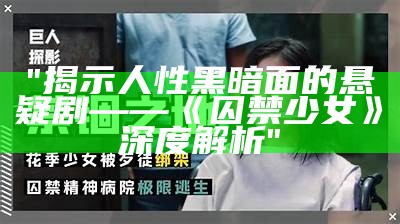 "揭示人性黑暗面的悬疑剧——《囚禁少女》深度解析"