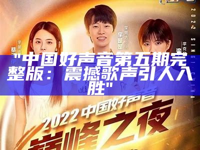 "中国好声音第五期完整版：震撼歌声引人入胜"