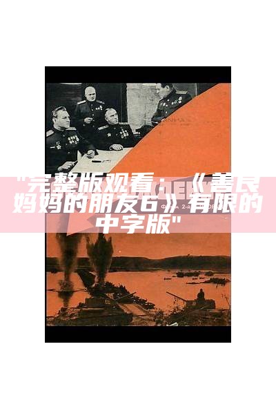 "完整版观看：《善良妈妈的朋友6》有限的中字版"