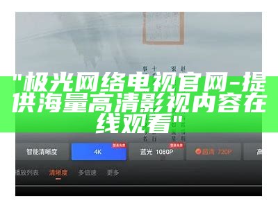 "极光网络电视官网-提供海量高清影视内容在线观看"