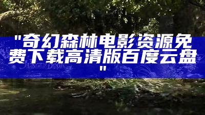 "奇幻森林电影资源 免费下载 高清版 百度云盘"