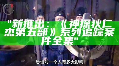 "新推出：《神探狄仁杰第五部》系列追踪案件全集"