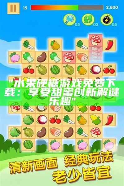 "水果硬糖游戏免费下载：享受甜蜜创新解谜乐趣"