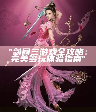 "剑网三游戏全攻略：完美多玩体验指南"