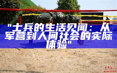 "士兵的生活见闻：从军营到人间社会的实际体验"