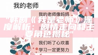 "韩剧《我是老师》深度解析：剧情走向和主要角色揭秘"