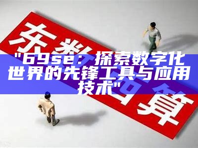 "69se：探索数字化世界的先锋工具与应用技术"