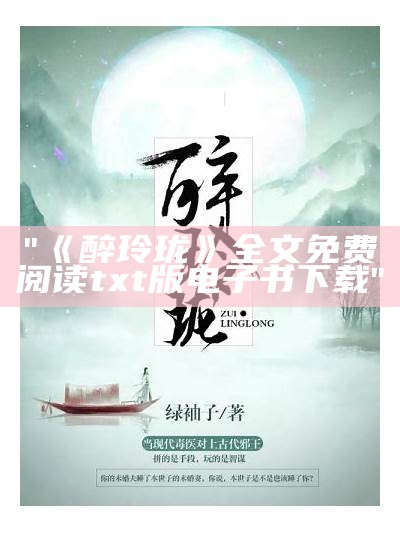 "《醉玲珑》全文免费阅读txt版电子书下载"