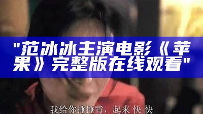 "范冰冰主演电影《苹果》完整版在线观看"