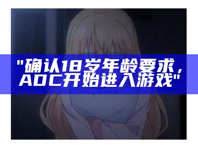 "确认18岁年龄要求，ADC开始进入游戏"