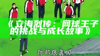 《立海烈传：网球王子的挑战与成长故事》