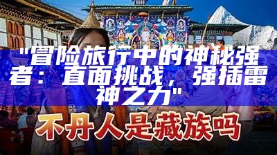 "冒险旅行中的神秘强者：直面挑战，强插雷神之力"