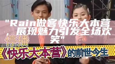 "Rain做客快乐大本营，展现魅力引发全场欢笑"