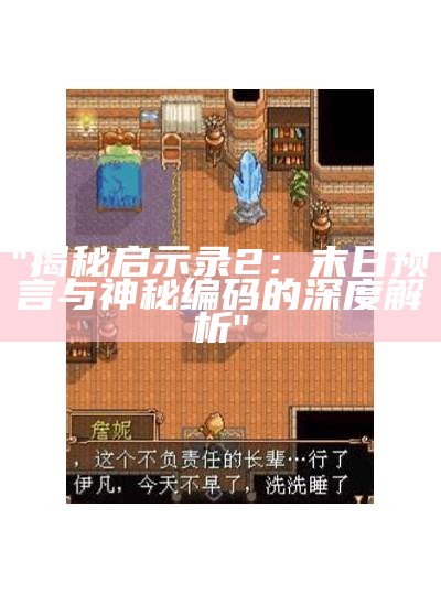 "揭秘启示录2：末日预言与神秘编码的深度解析"