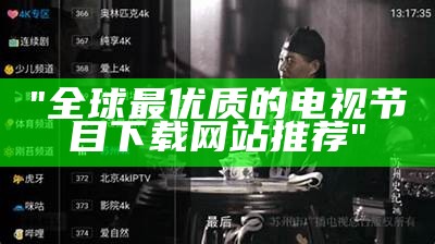 "全球最优质的电视节目下载网站推荐"