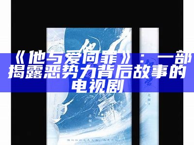 《他与爱同罪》：一部揭露恶势力背后故事的电视剧