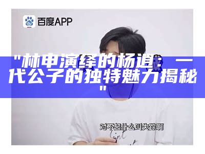 "林申演绎的杨逍：一代公子的独特魅力揭秘"