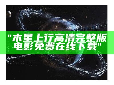 "木星上行高清完整版电影免费在线下载"