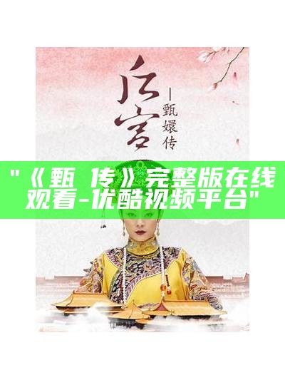 "《甄嬛传》完整版在线观看-优酷视频平台"