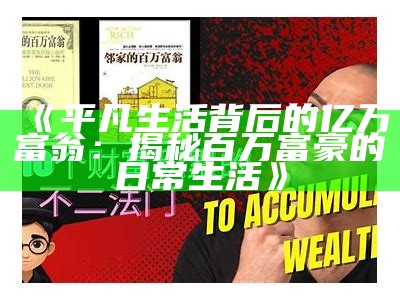 《平凡生活背后的亿万富翁：揭秘百万富豪的日常生活》