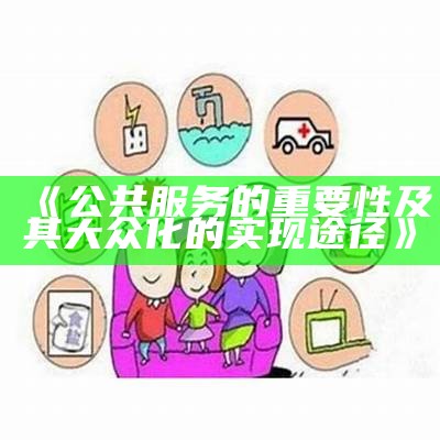 《公共服务的重要性及其大众化的实现途径》