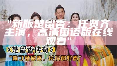 "新版楚留香：任贤齐主演，高清国语版在线观看"