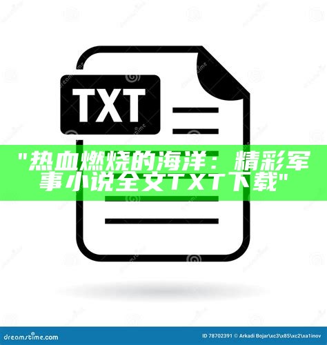 "热血燃烧的海洋：精彩军事小说全文TXT下载"