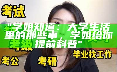 "学姐知道：大学生活里的那些事，学姐给你提前科普"