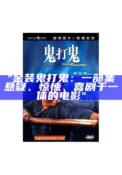 "金装鬼打鬼：一部集悬疑、惊悚、喜剧于一体的电影"