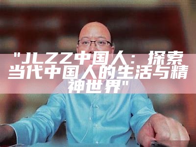 "JLZZ中国人：探索当代中国人的生活与精神世界"