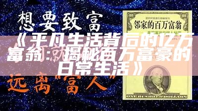 《平凡生活背后的亿万富翁：揭秘百万富豪的日常生活》