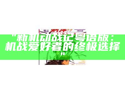 "新机动战记粤语版：机战爱好者的终极选择"